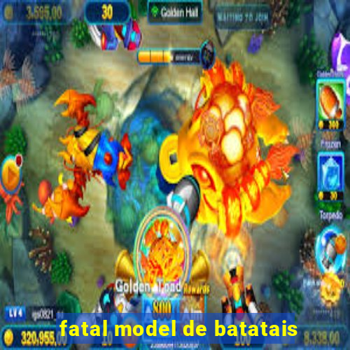 fatal model de batatais